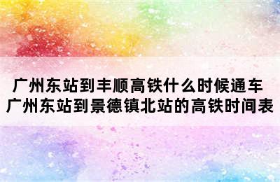 广州东站到丰顺高铁什么时候通车 广州东站到景德镇北站的高铁时间表